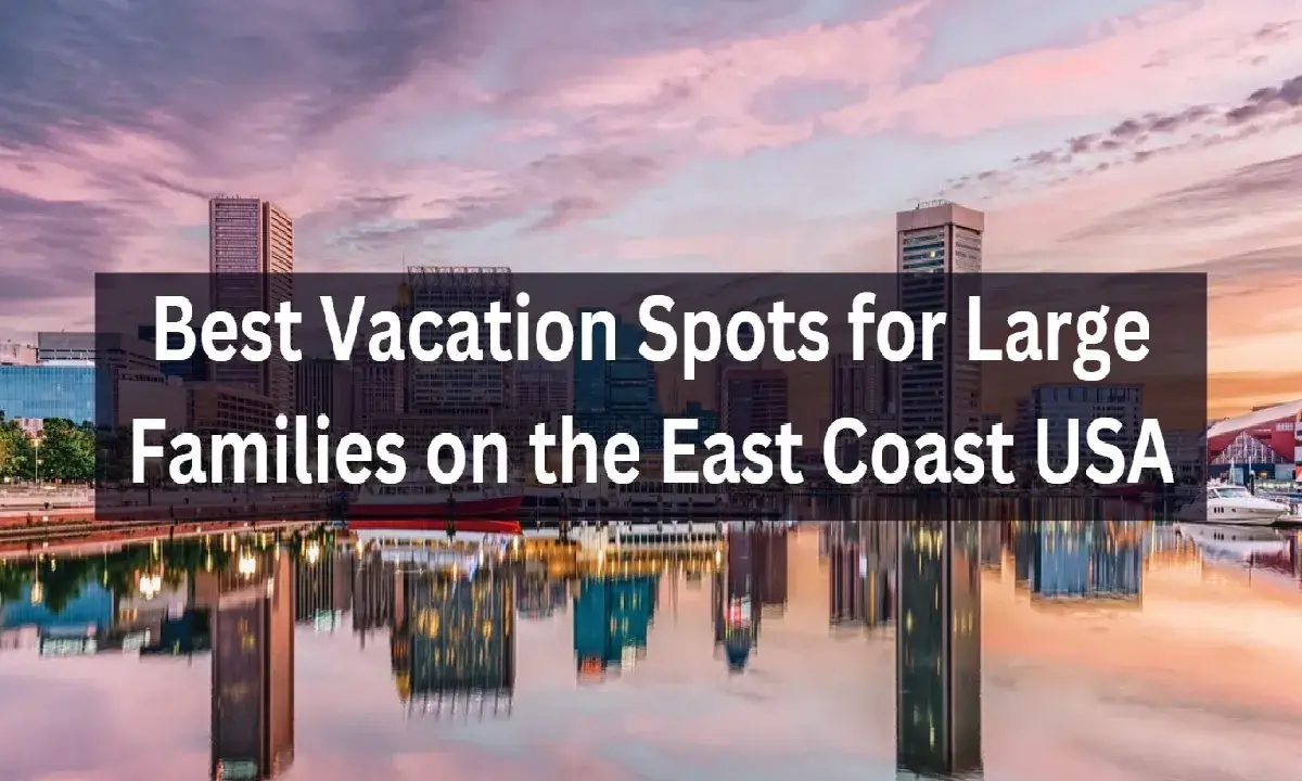 Best Vacation Spots for Large Families on the East Coast USA