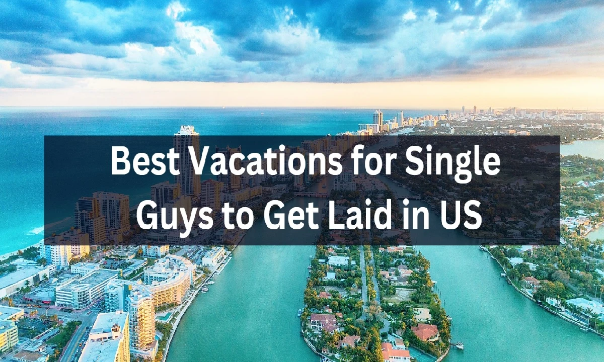 16 Best Vacations for Single Guys to Get Laid in US